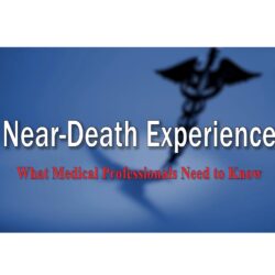FREE Video! What Medical Professionals Need to Know About Near-Death Experiences