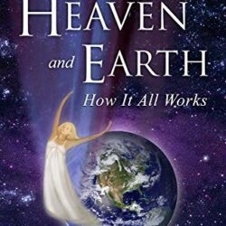 HEAVEN AND EARTH ~ How It All Works
